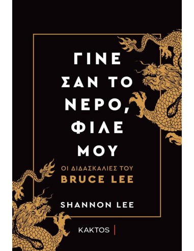 ΓΙΝΕ ΣΑΝ ΤΟ ΝΕΡΟ, ΦΙΛΕ ΜΟΥ - ΟΙ ΔΙΔΑΣΚΑΛΙΕΣ ΤΟΥ BRUCE LEE
