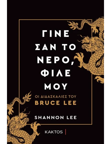 ΓΙΝΕ ΣΑΝ ΤΟ ΝΕΡΟ, ΦΙΛΕ ΜΟΥ - ΟΙ ΔΙΔΑΣΚΑΛΙΕΣ ΤΟΥ BRUCE LEE