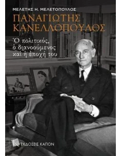 ΠΑΝΑΓΙΩΤΗΣ ΚΑΝΕΛΛΟΠΟΥΛΟΣ: Ο ΠΟΛΙΤΙΚΟΣ, Ο ΔΙΑΝΟΟΥΜΕΝΟΣ ΚΑΙ Η ΕΠΟΧΗ ΤΟΥ