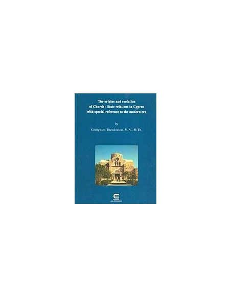 THE ORIGINS AND EVOLUTION OF CHURCH-STATE RELATIONS IN CYPRUS WITH SPECIAL REFERENCE TO THE MODERN ERA