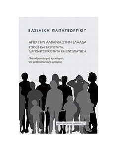 ΑΠΟ ΤΗΝ ΑΛΒΑΝΙΑ ΣΤΗΝ ΕΛΛΑΔΑ: ΤΟΠΟΣ ΚΑΙ ΤΑΥΤΟΤΗΤΑ, ΔΙΑΠΟΛΙΤΙΣΜΙΚΟΤΗΤΑ ΚΑΙ ΕΝΣΩΜΑΤΩΣΗ