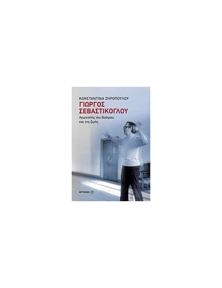 ΓΙΩΡΓΟΣ ΣΕΒΑΣΤΙΚΟΓΛΟΥ: ΑΓΩΝΙΣΤΗΣ ΤΟΥ ΘΕΑΤΡΟΥ ΚΑΙ ΤΗΣ ΖΩΗΣ