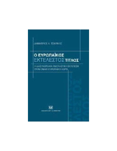 Ο ΕΥΡΩΠΑΙΚΟΣ ΕΚΤΕΛΕΣΤΟΣ ΤΙΤΛΟΣ: Η ΔΙΑΣΥΝΟΡΙΑΚΗ ΑΝΑΓΚΑΣΤΙΚΗ ΕΚΤΕΛΕΣΗ ΣΤΟΝ ΕΝΙΑΙΟ ΕΥΡΩΠΑΙΚΟ ΧΩΡΟ