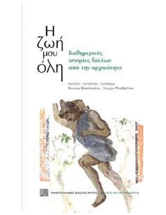 Η ΖΩΗ ΜΟΥ ΟΛΗ - ΚΑΘΗΜΕΡΙΝΕΣ ΙΣΤΟΡΙΕΣ ΔΟΥΛΩΝ ΑΠΟ ΤΗΝ ΑΡΧΑΙΟΤΗΤΑ