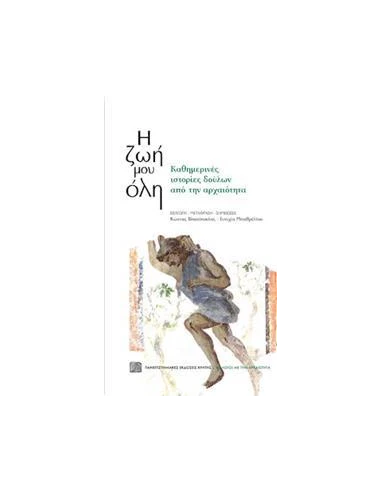 Η ΖΩΗ ΜΟΥ ΟΛΗ - ΚΑΘΗΜΕΡΙΝΕΣ ΙΣΤΟΡΙΕΣ ΔΟΥΛΩΝ ΑΠΟ ΤΗΝ ΑΡΧΑΙΟΤΗΤΑ