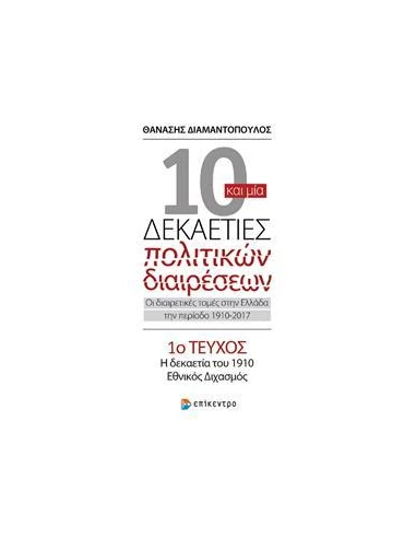 10 ΚΑΙ ΜΙΑ ΔΕΚΑΕΤΙΕΣ ΠΟΛΙΤΙΚΩΝ ΔΙΑΙΡΕΣΕΩΝ. ΟΙ ΔΙΑΙΡΕΤΙΚΕΣ ΤΟΜΕΣ ΣΤΗΝ ΕΛΛΑΔΑ ΤΗΝ ΠΕΡΙΟΔΟ 1910-2017, 1ο ΤΕΥΧΟΣ: Η ΔΕΚΑΕΤΙΑ ΤΟΥ 191