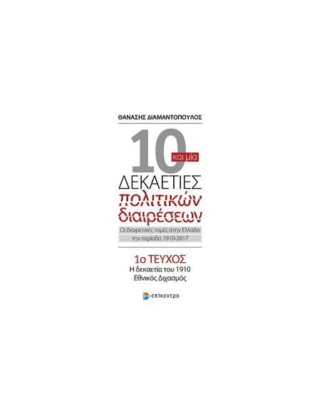 10 ΚΑΙ ΜΙΑ ΔΕΚΑΕΤΙΕΣ ΠΟΛΙΤΙΚΩΝ ΔΙΑΙΡΕΣΕΩΝ. ΟΙ ΔΙΑΙΡΕΤΙΚΕΣ ΤΟΜΕΣ ΣΤΗΝ ΕΛΛΑΔΑ ΤΗΝ ΠΕΡΙΟΔΟ 1910-2017, 1ο ΤΕΥΧΟΣ: Η ΔΕΚΑΕΤΙΑ ΤΟΥ 191